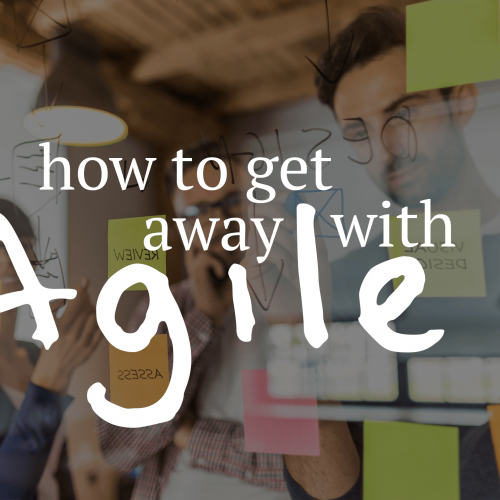 How to get away with Agile